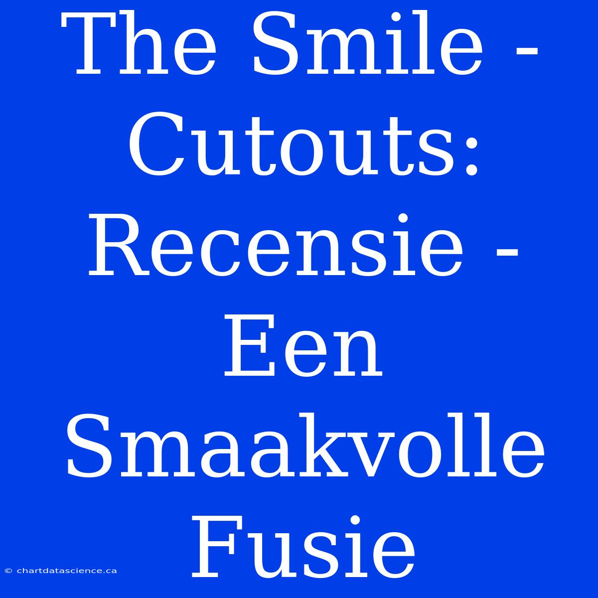 The Smile - Cutouts: Recensie - Een Smaakvolle Fusie