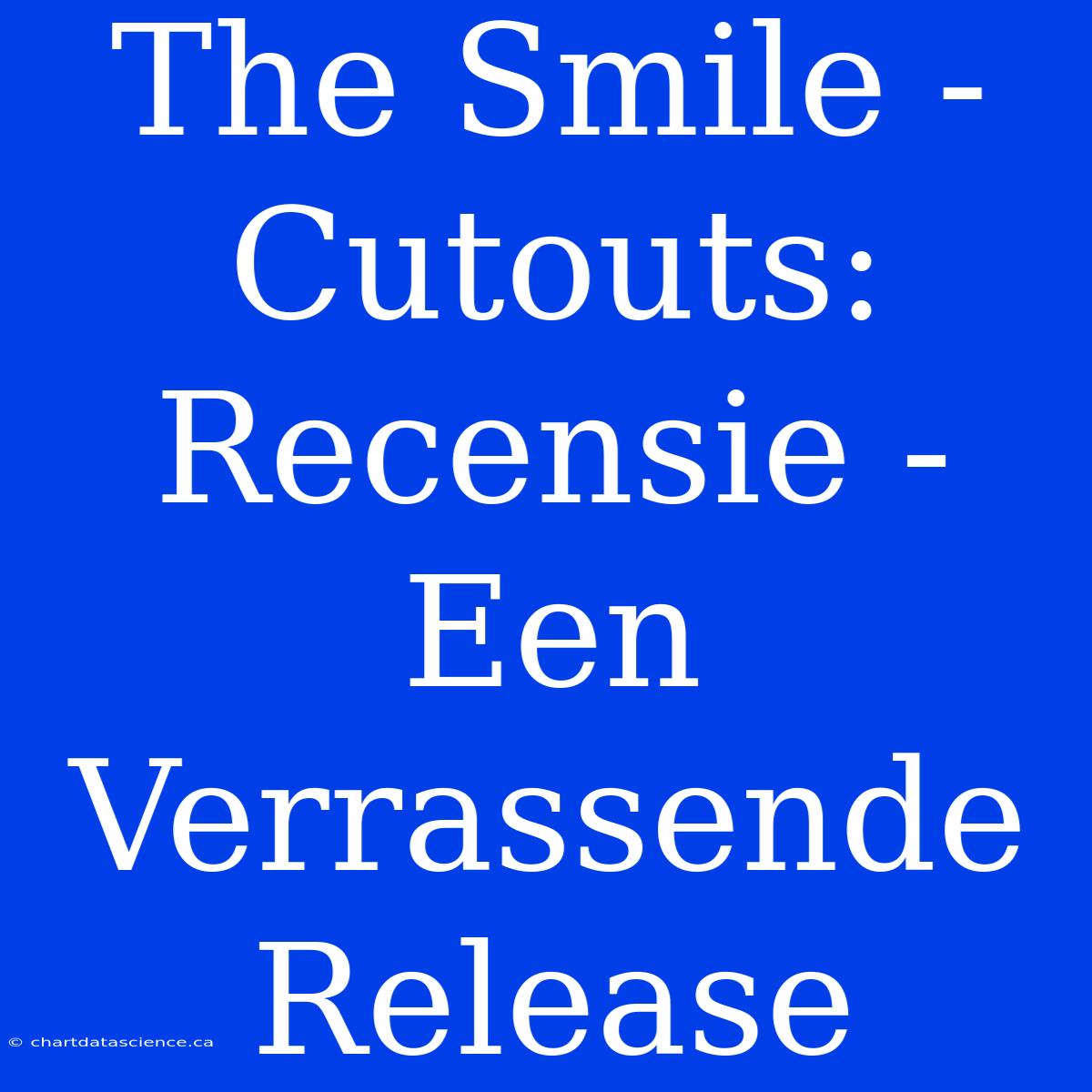 The Smile - Cutouts: Recensie - Een Verrassende Release