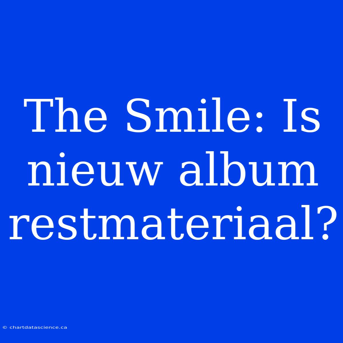 The Smile: Is Nieuw Album Restmateriaal?