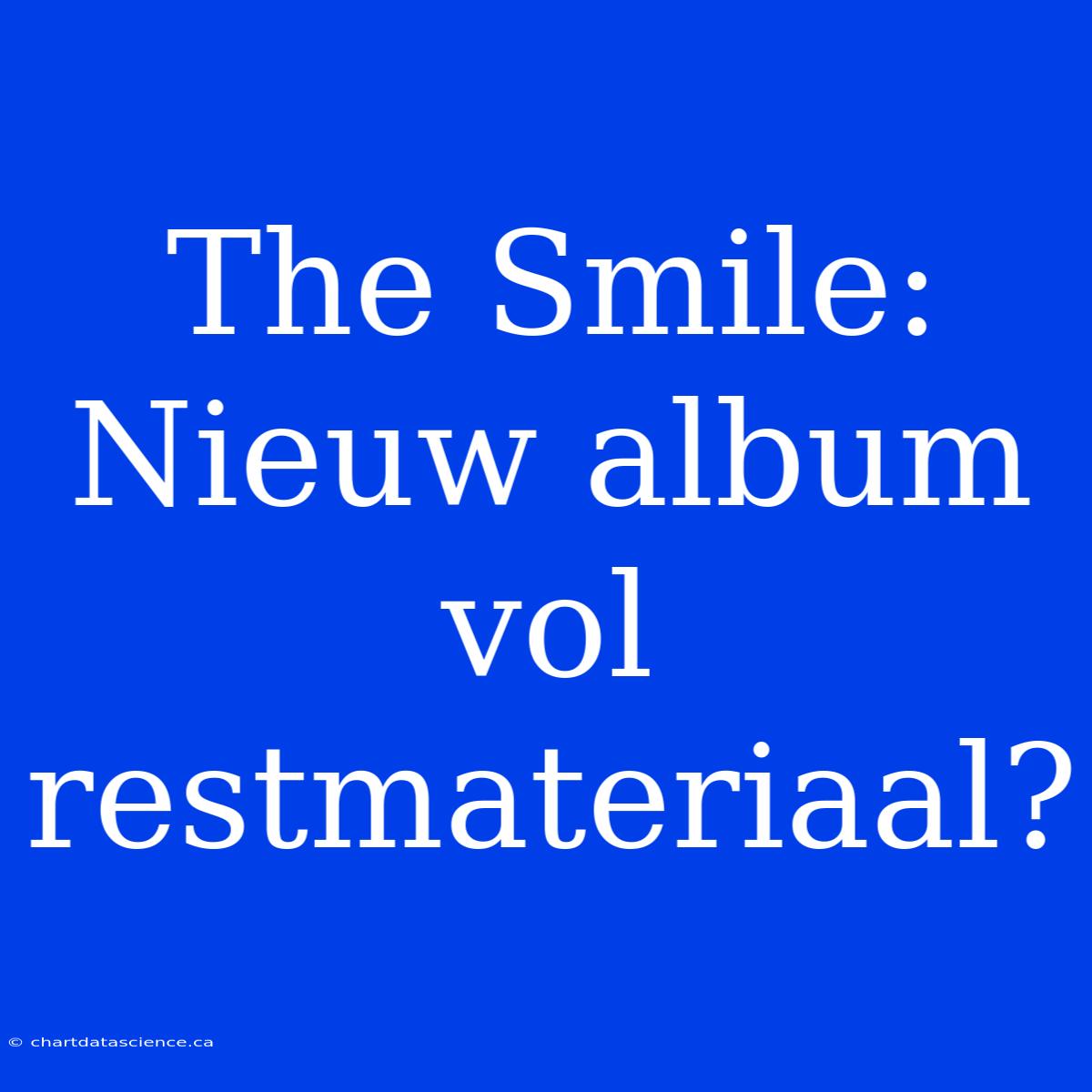 The Smile: Nieuw Album Vol Restmateriaal?