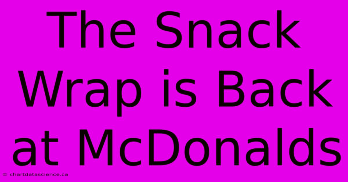 The Snack Wrap Is Back At McDonalds