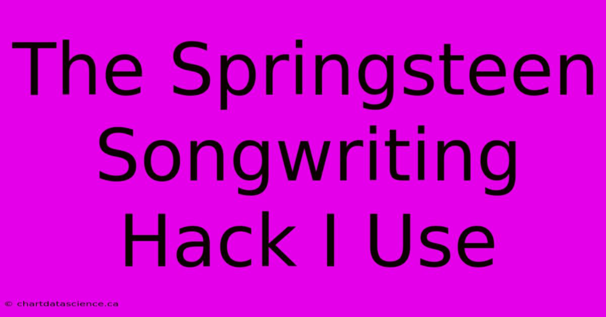 The Springsteen Songwriting Hack I Use