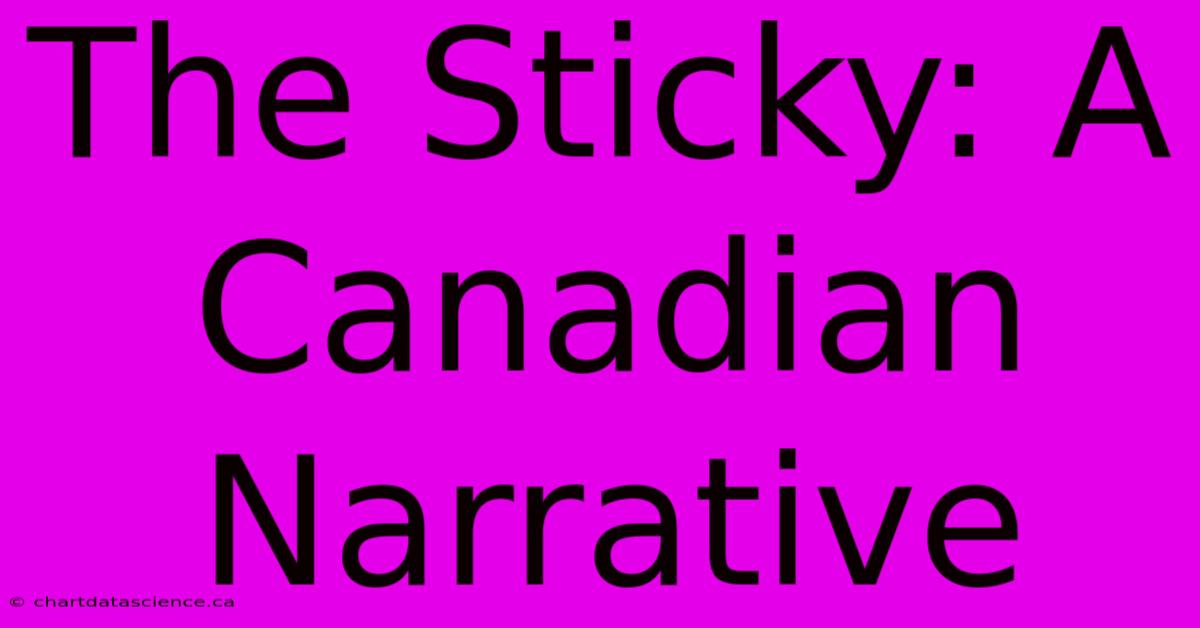 The Sticky: A Canadian Narrative