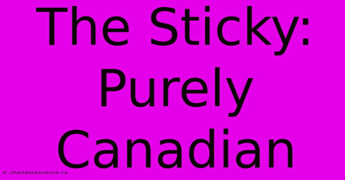 The Sticky: Purely Canadian