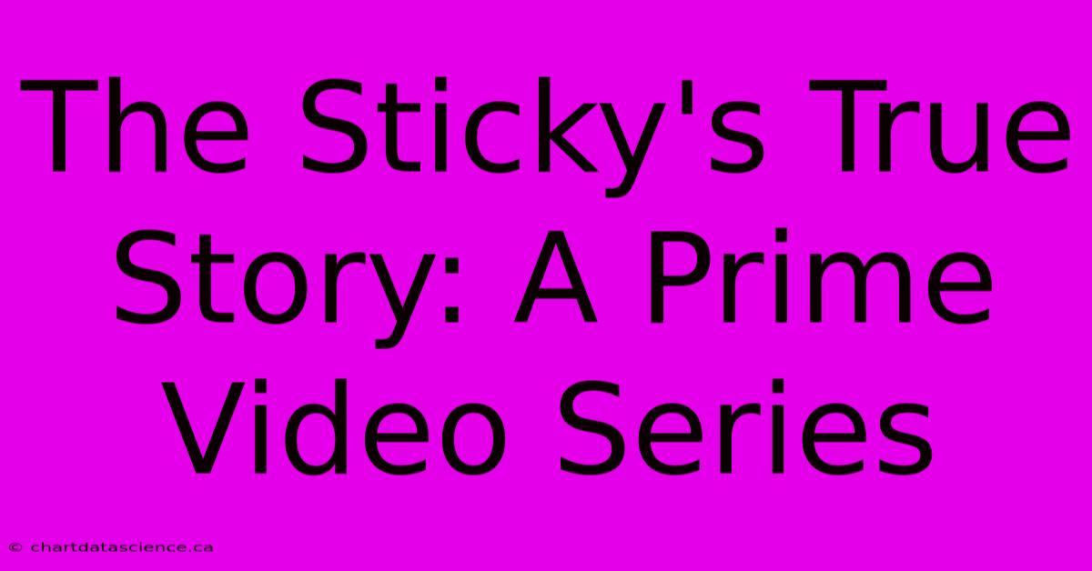 The Sticky's True Story: A Prime Video Series