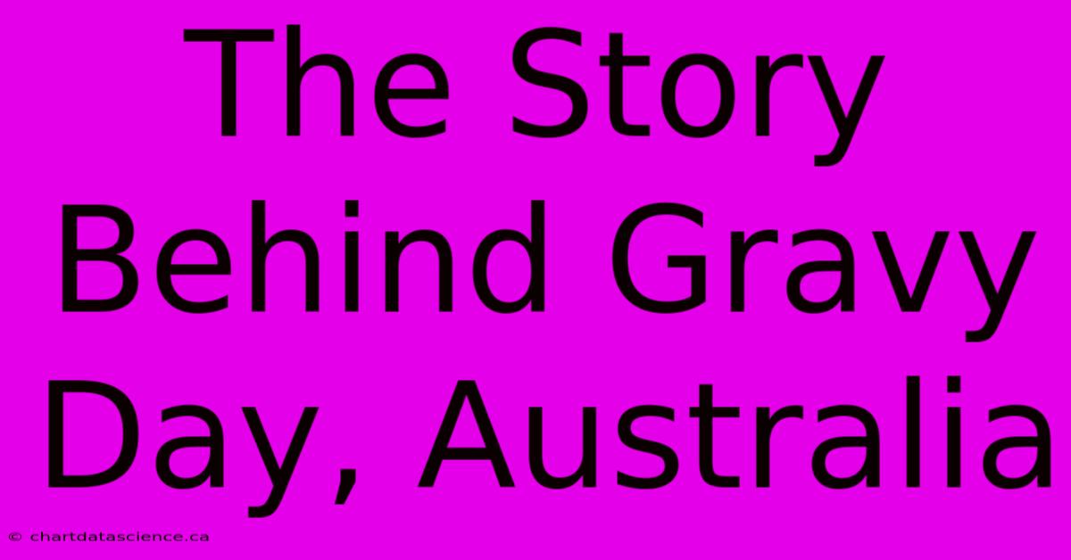 The Story Behind Gravy Day, Australia