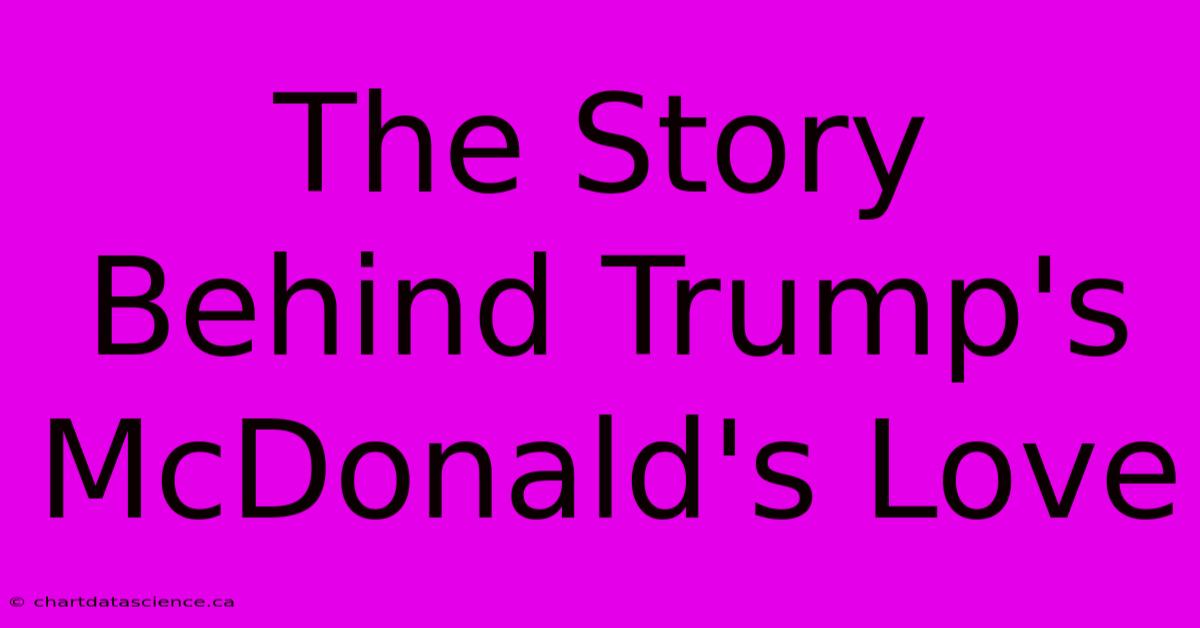 The Story Behind Trump's McDonald's Love