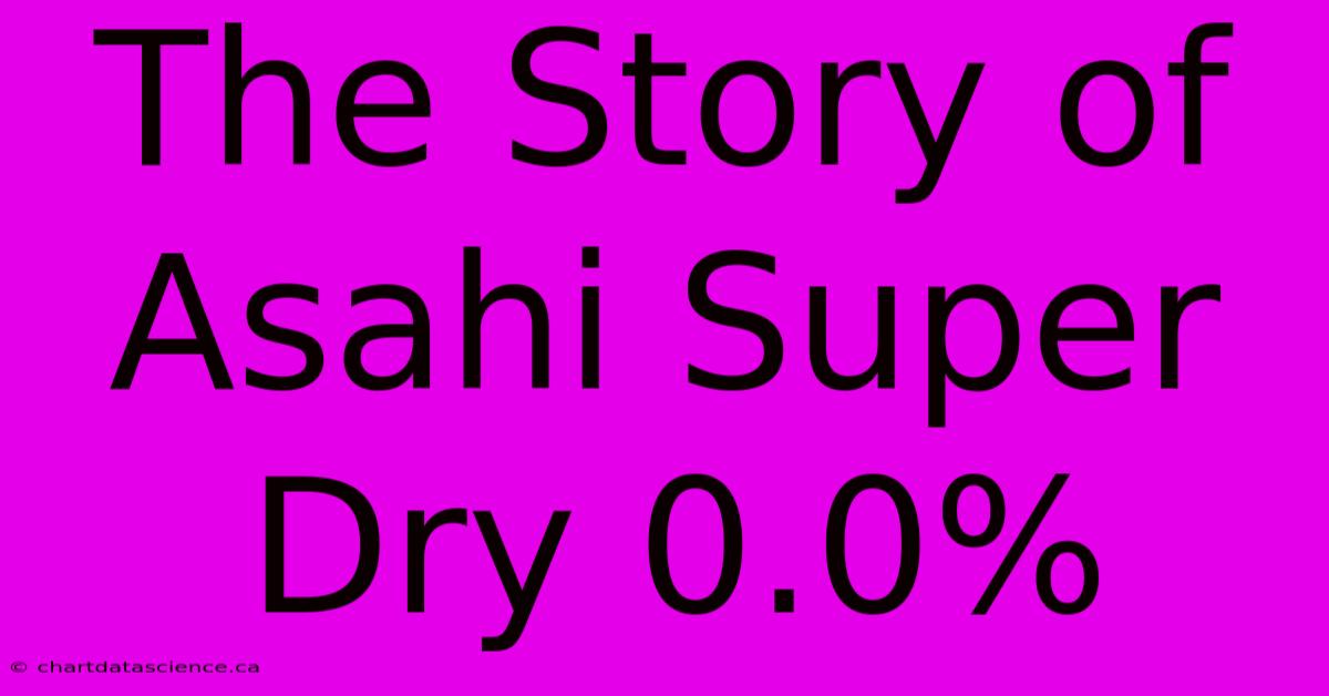 The Story Of Asahi Super Dry 0.0%