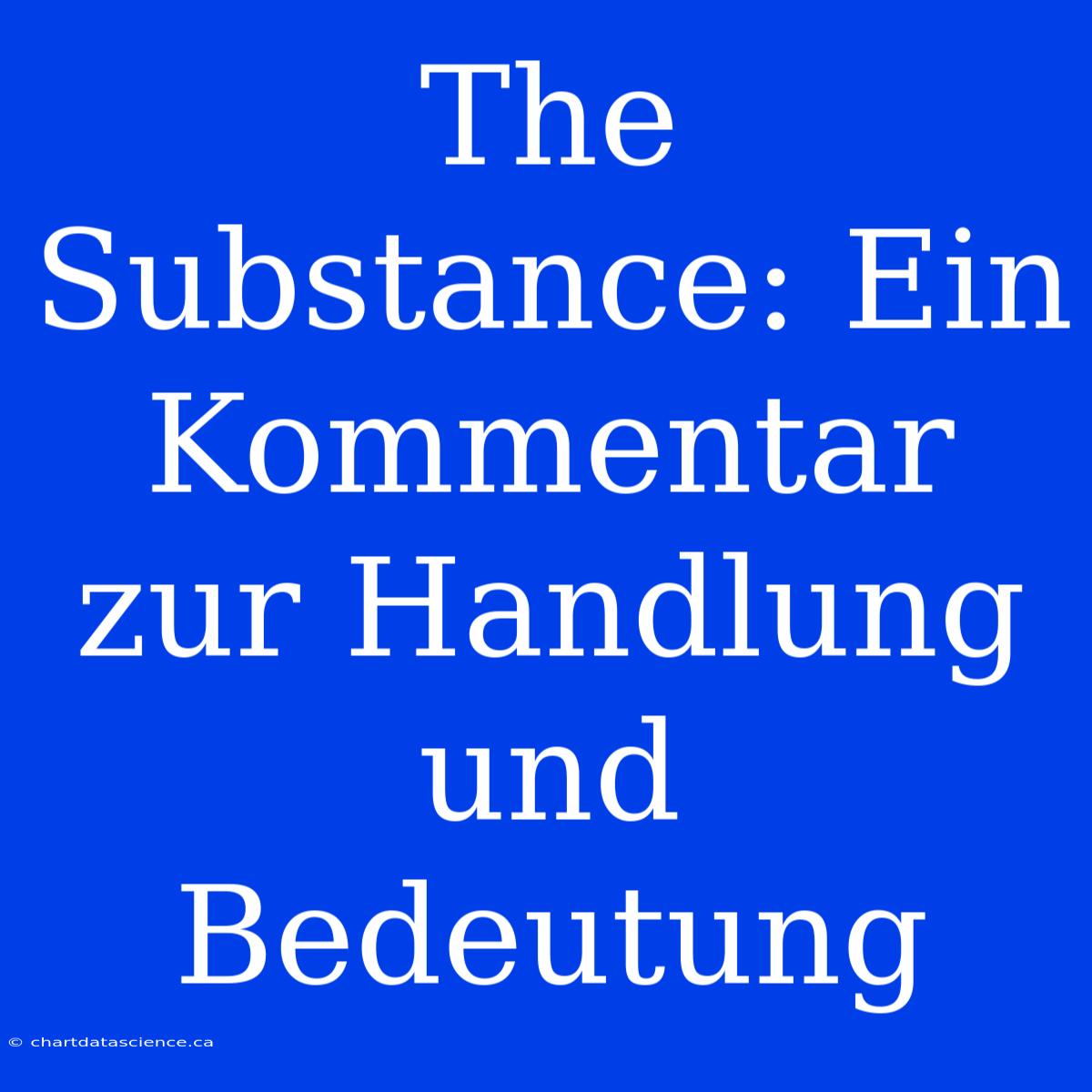 The Substance: Ein Kommentar Zur Handlung Und Bedeutung