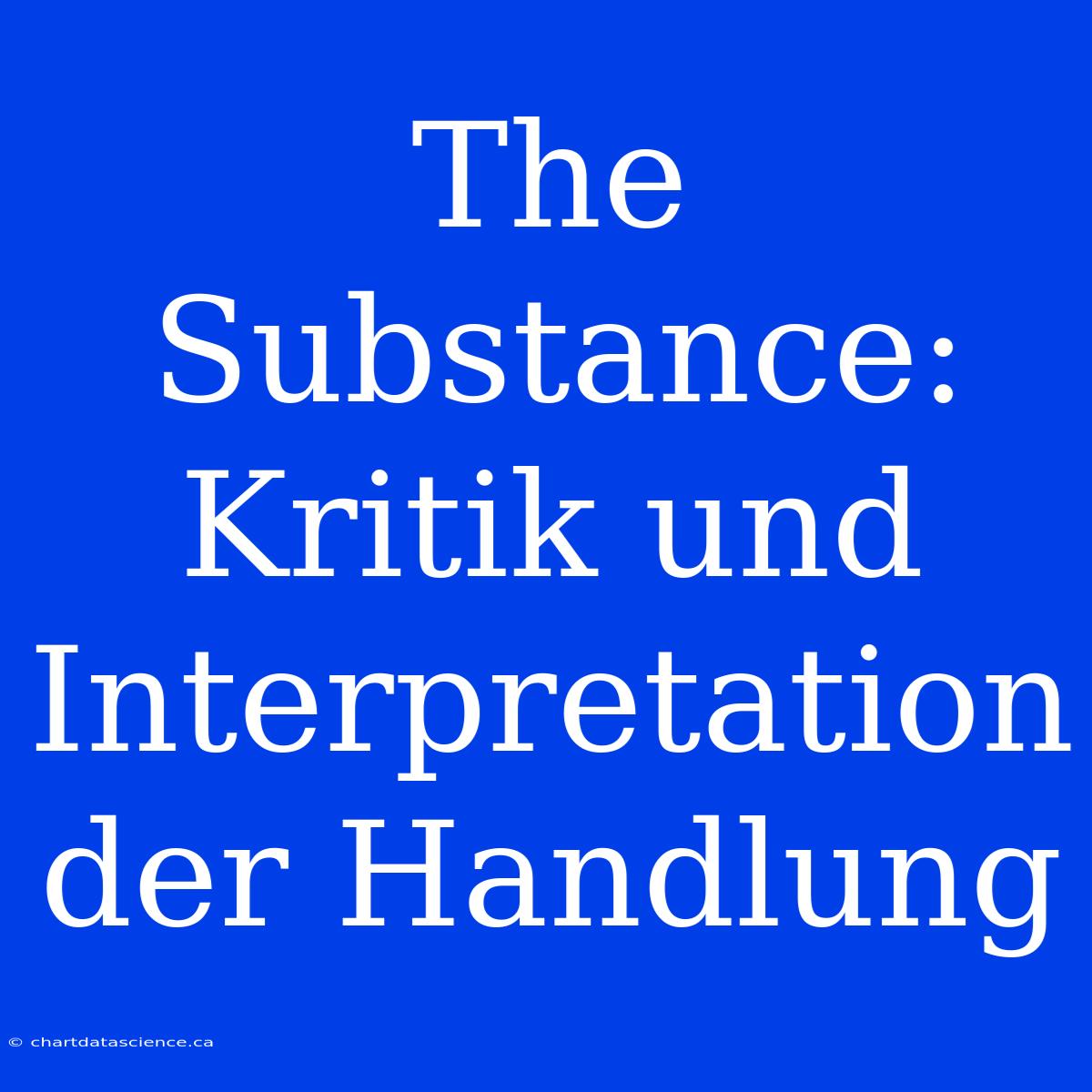 The Substance: Kritik Und Interpretation Der Handlung