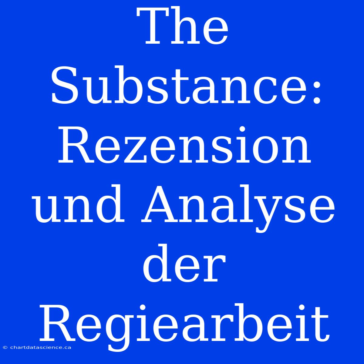 The Substance: Rezension Und Analyse Der Regiearbeit