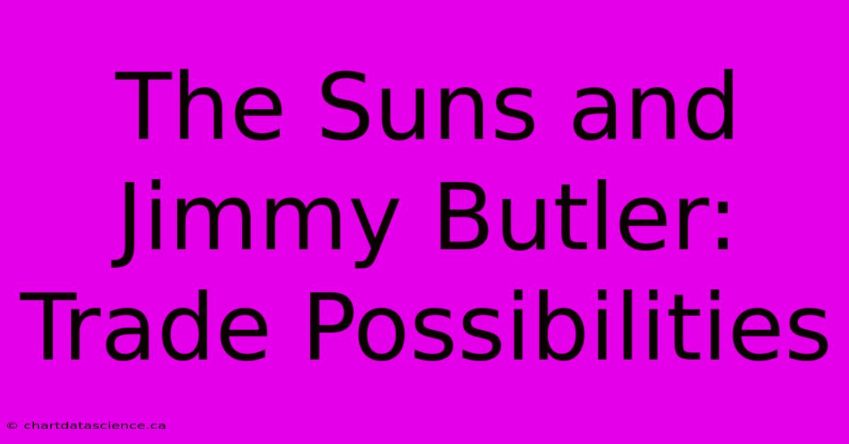 The Suns And Jimmy Butler: Trade Possibilities