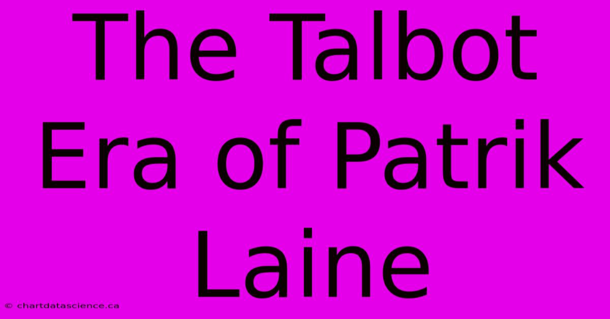 The Talbot Era Of Patrik Laine