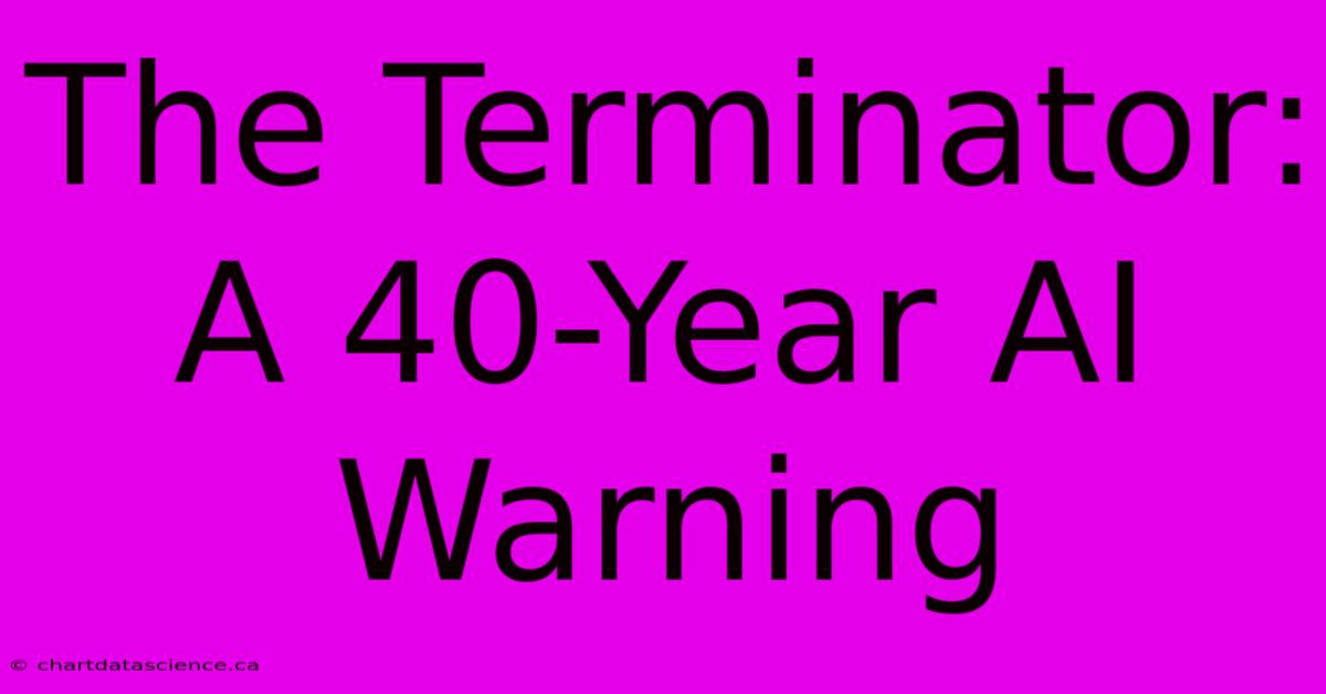 The Terminator:  A 40-Year AI Warning