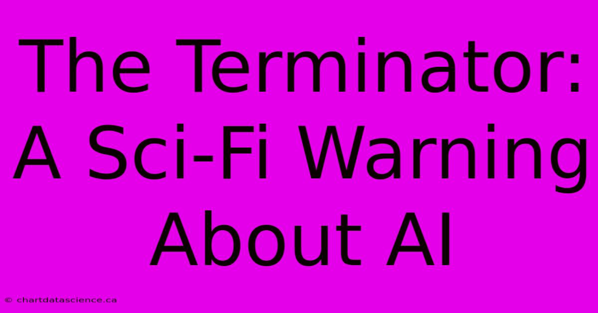 The Terminator: A Sci-Fi Warning About AI 