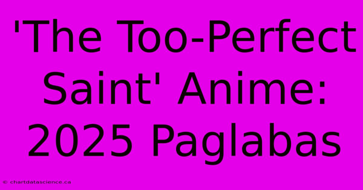 'The Too-Perfect Saint' Anime: 2025 Paglabas