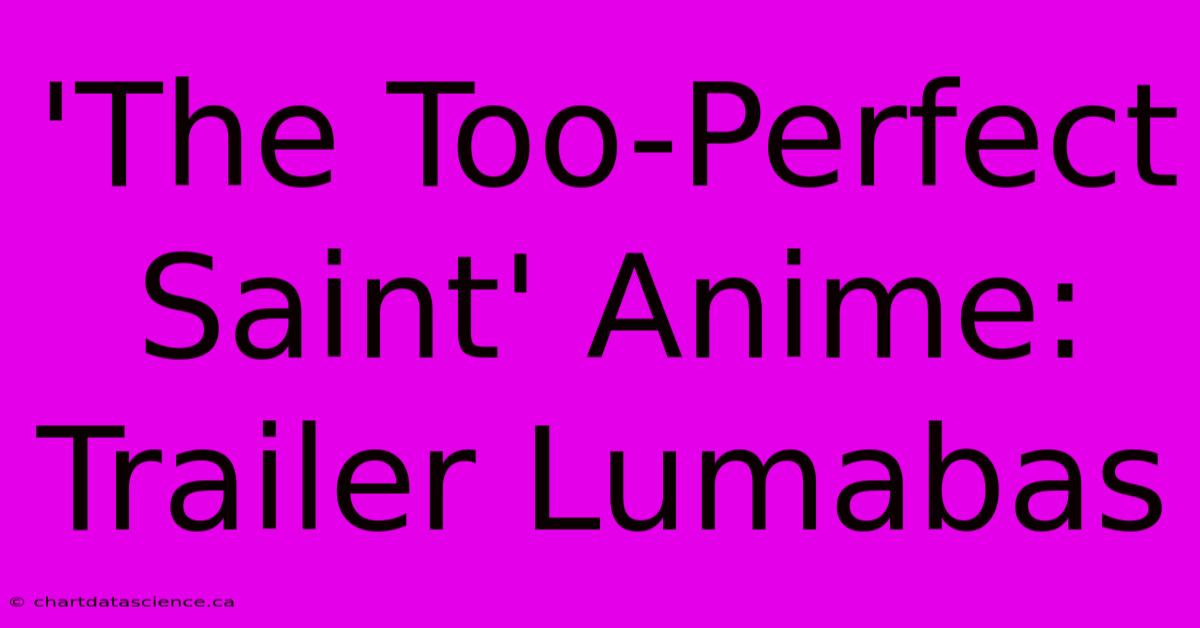 'The Too-Perfect Saint' Anime: Trailer Lumabas