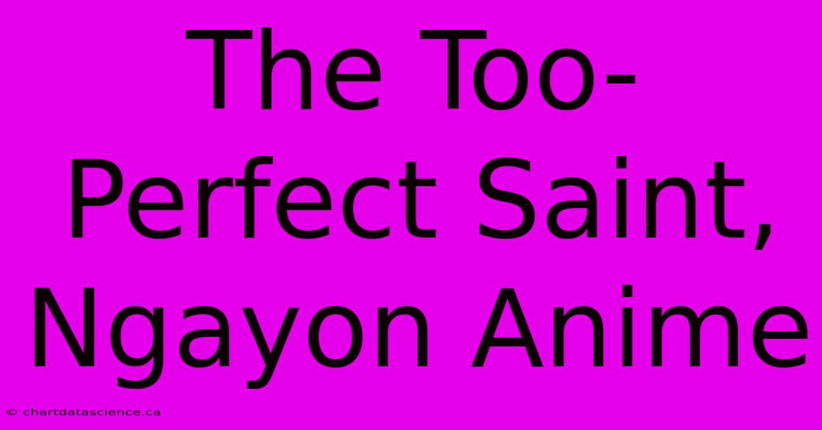 The Too-Perfect Saint, Ngayon Anime 