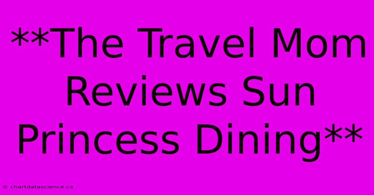 **The Travel Mom Reviews Sun Princess Dining**