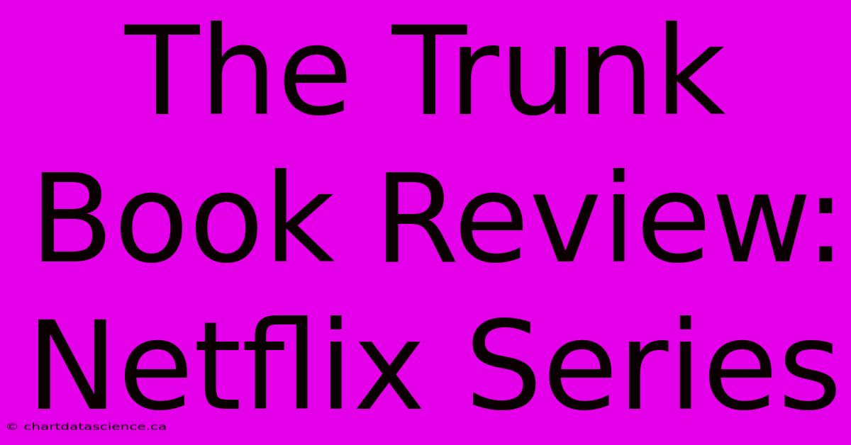 The Trunk Book Review: Netflix Series