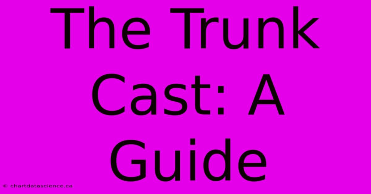 The Trunk Cast: A Guide