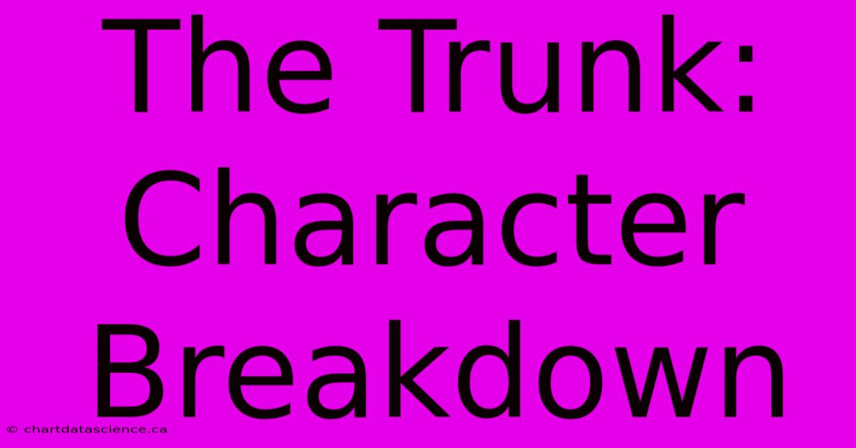 The Trunk: Character Breakdown