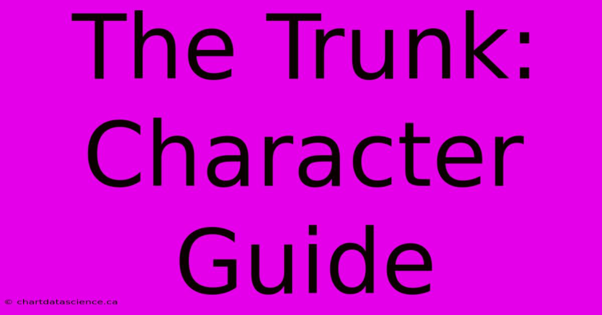 The Trunk: Character Guide