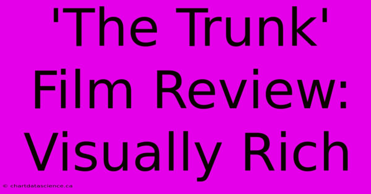 'The Trunk' Film Review: Visually Rich