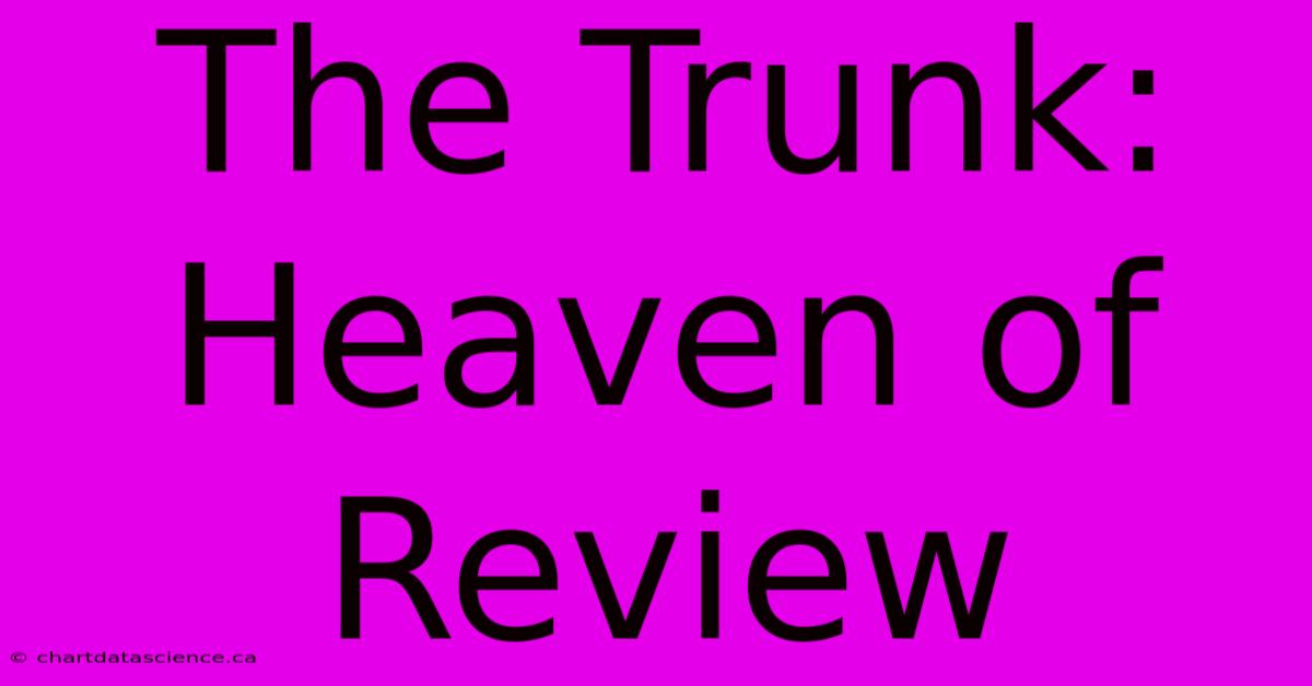 The Trunk: Heaven Of Review