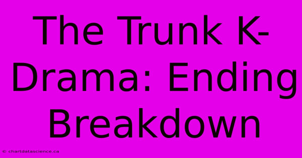 The Trunk K-Drama: Ending Breakdown