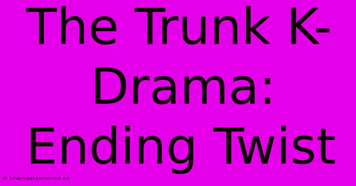 The Trunk K-Drama: Ending Twist