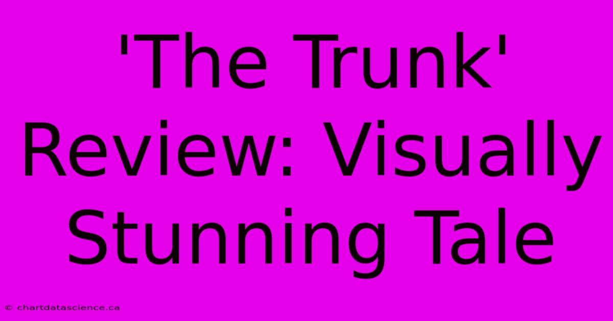 'The Trunk' Review: Visually Stunning Tale