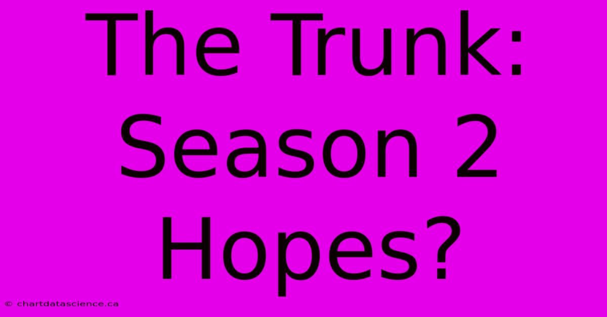 The Trunk: Season 2 Hopes?