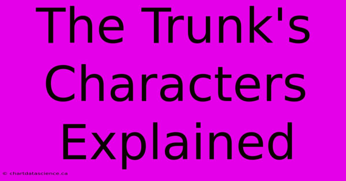 The Trunk's Characters Explained