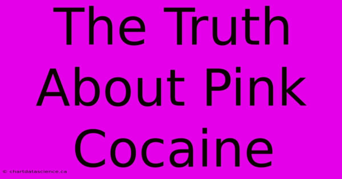 The Truth About Pink Cocaine 