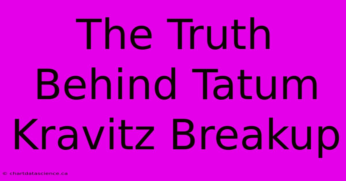 The Truth Behind Tatum Kravitz Breakup 