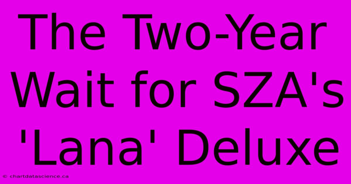 The Two-Year Wait For SZA's 'Lana' Deluxe