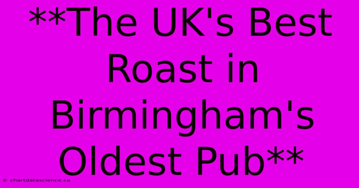 **The UK's Best Roast In Birmingham's Oldest Pub** 