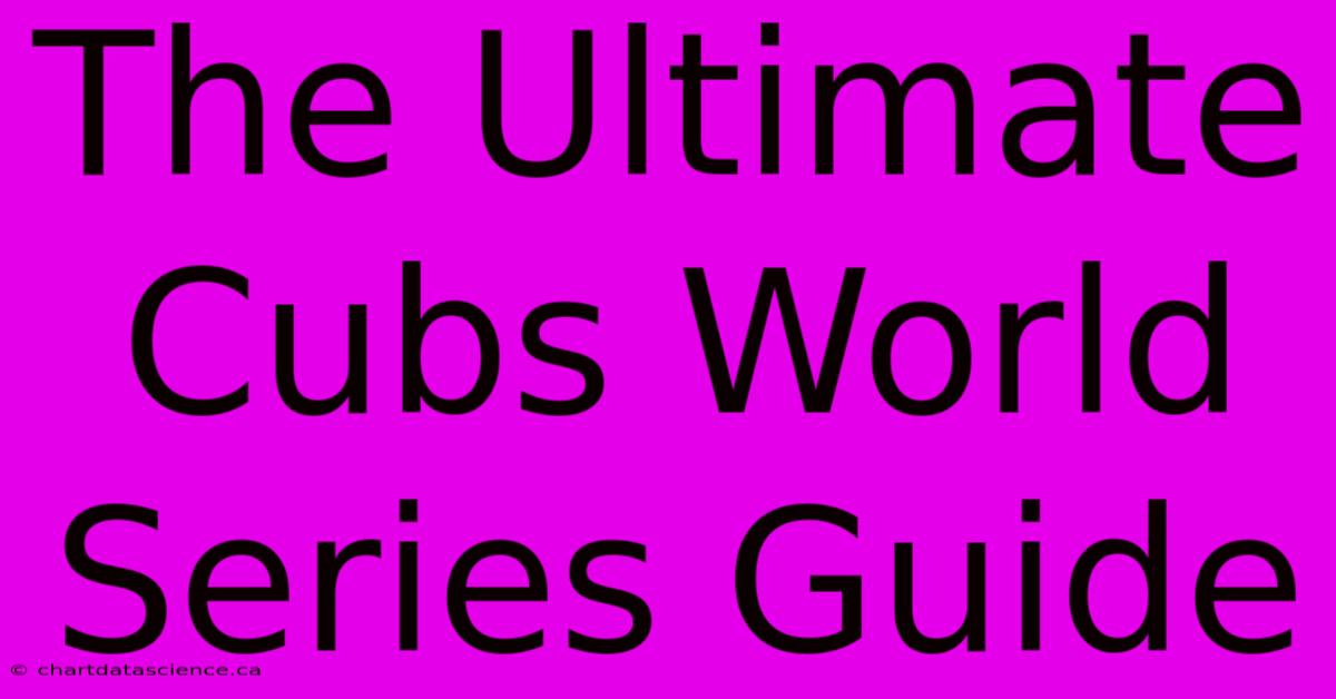 The Ultimate Cubs World Series Guide