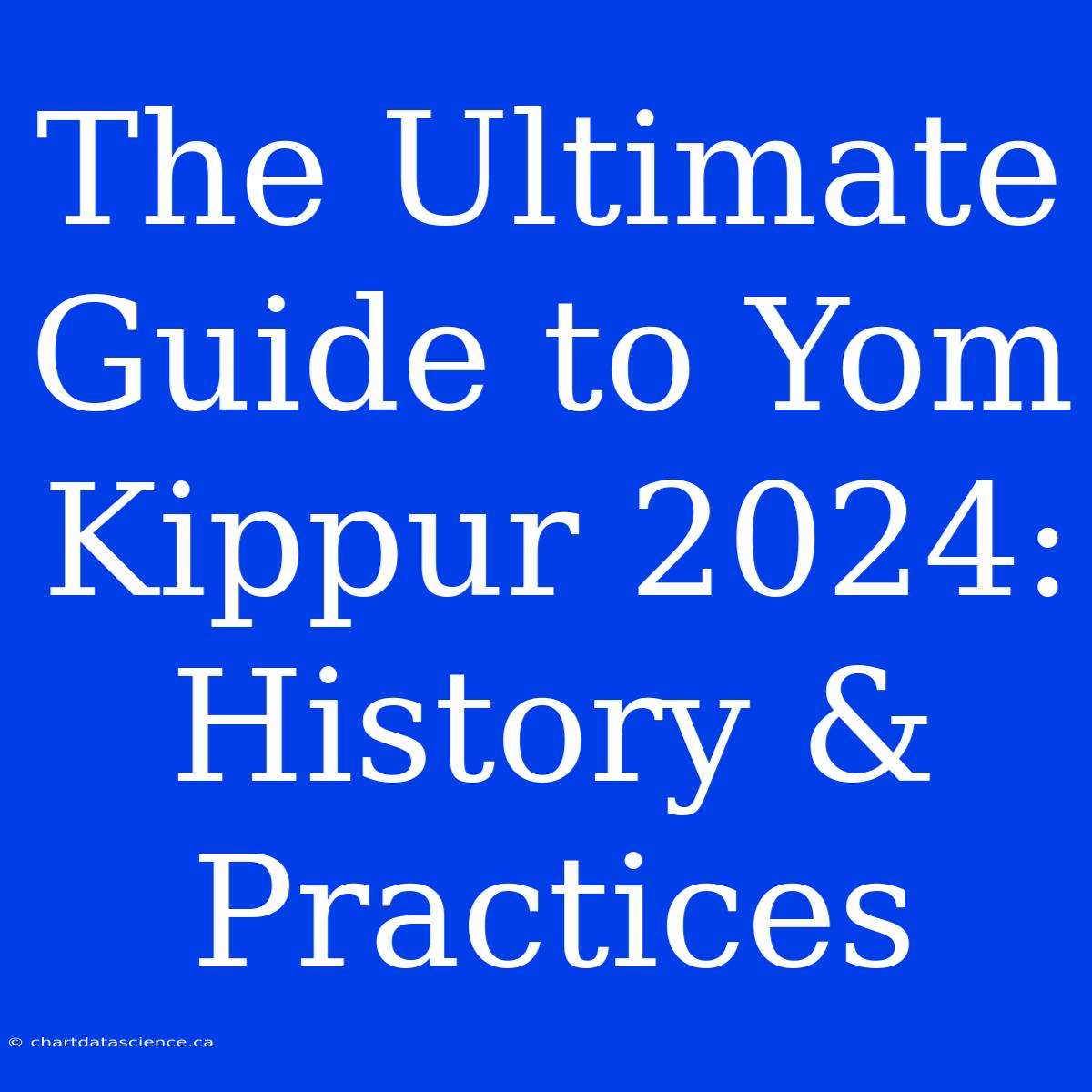 The Ultimate Guide To Yom Kippur 2024: History & Practices