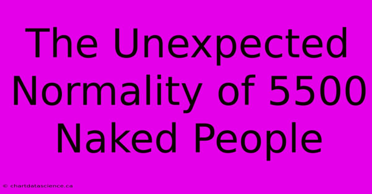 The Unexpected Normality Of 5500 Naked People 