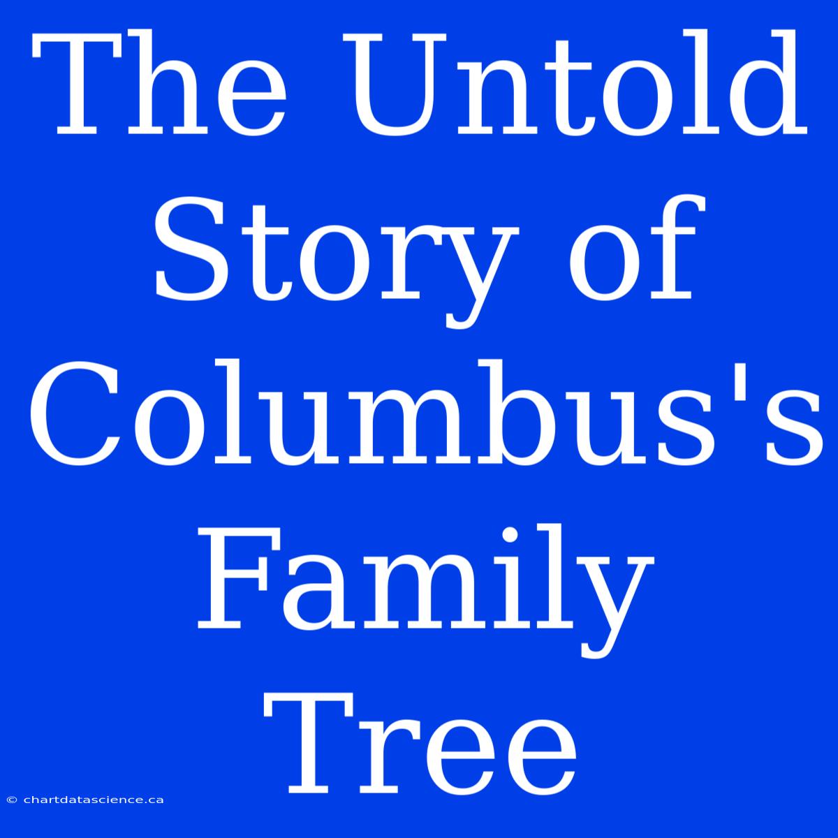 The Untold Story Of Columbus's Family Tree