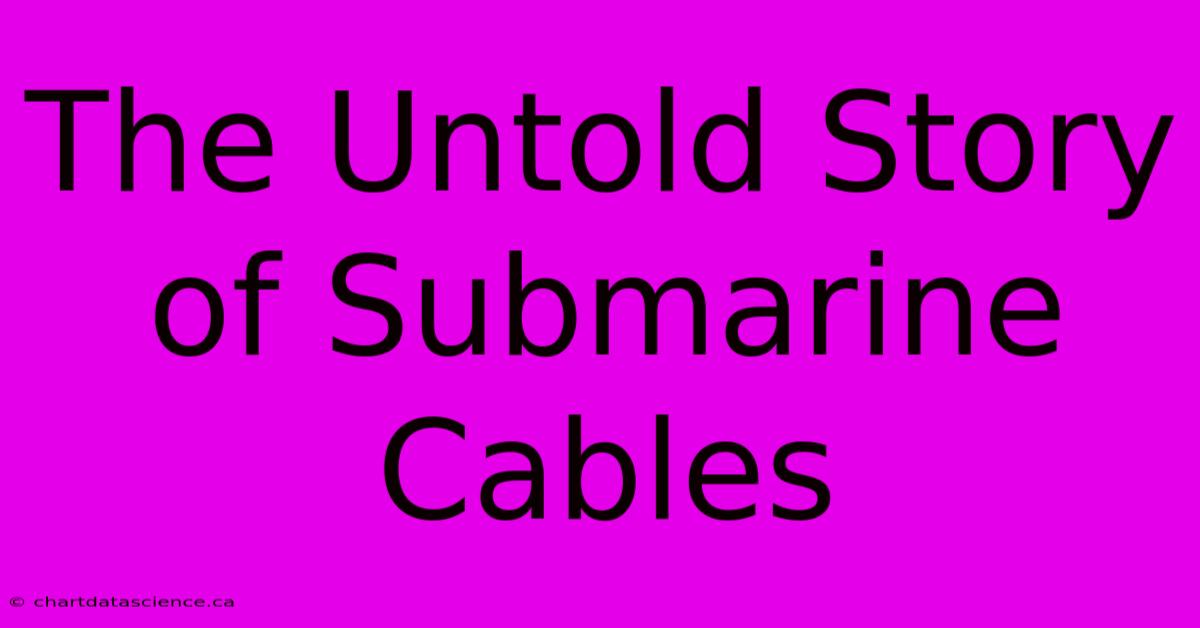 The Untold Story Of Submarine Cables