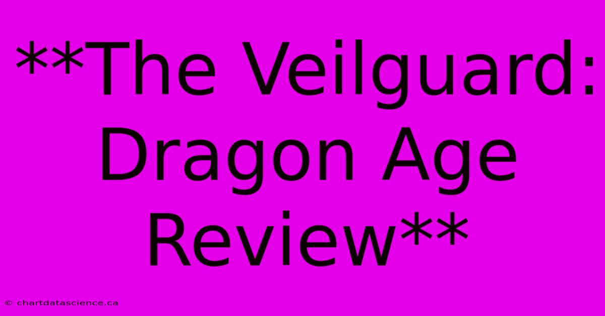 **The Veilguard: Dragon Age Review** 