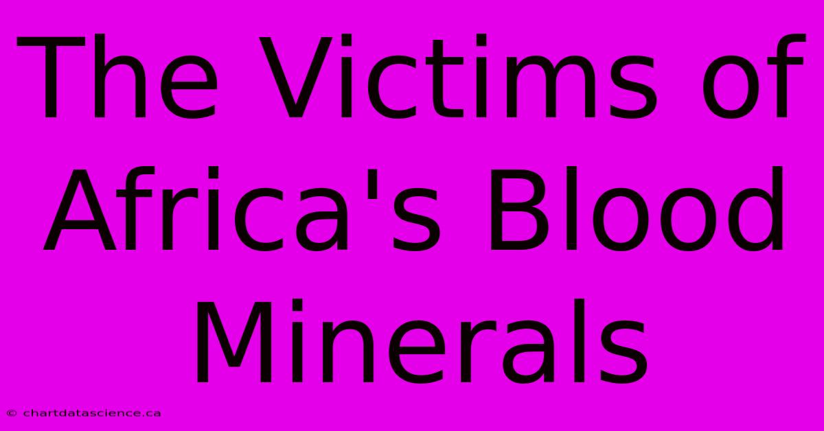 The Victims Of Africa's Blood Minerals