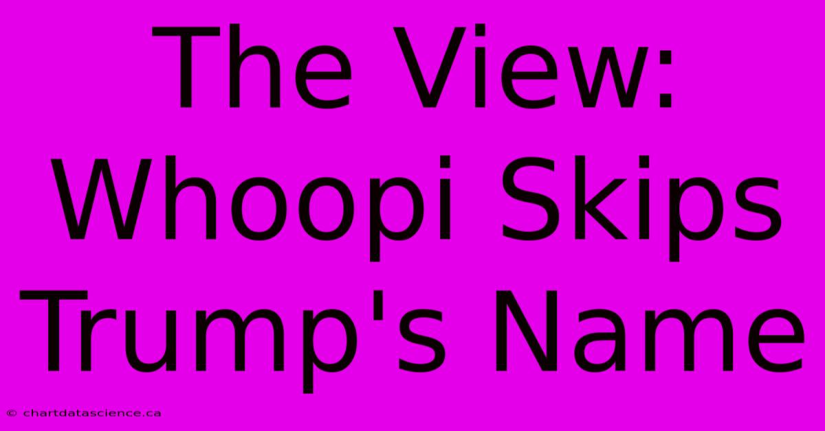 The View: Whoopi Skips Trump's Name