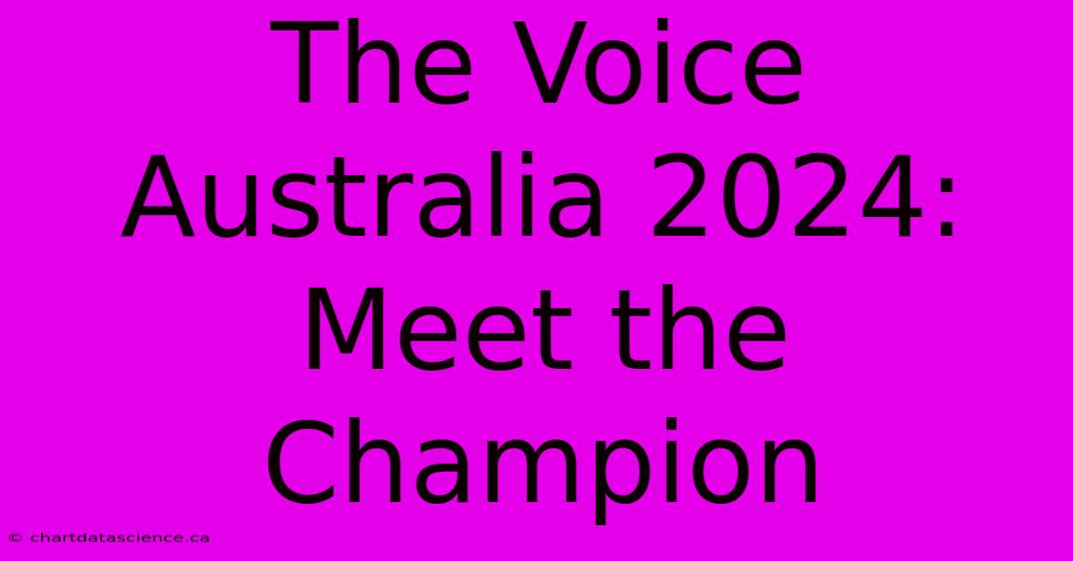 The Voice Australia 2024: Meet The Champion 