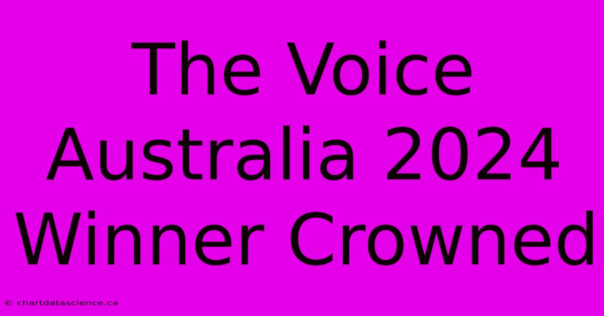 The Voice Australia 2024 Winner Crowned