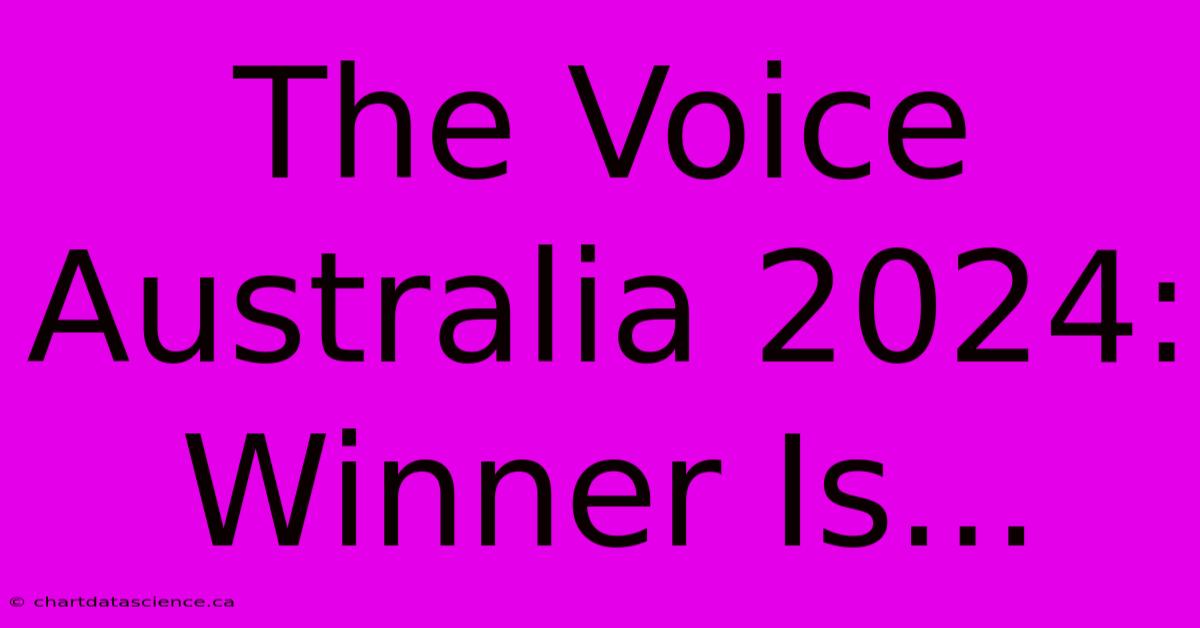 The Voice Australia 2024: Winner Is... 