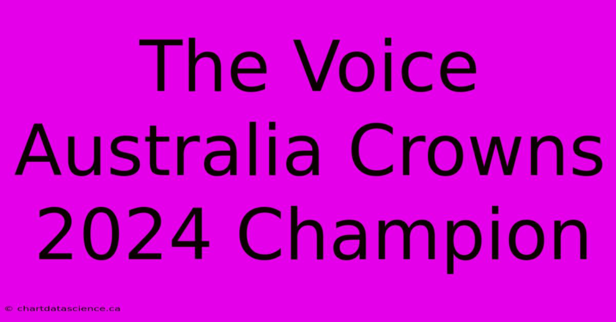 The Voice Australia Crowns 2024 Champion